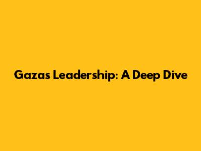 Gaza's Leadership: A Deep Dive