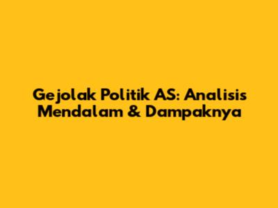 Gejolak Politik AS: Analisis Mendalam & Dampaknya