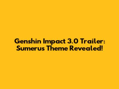 Genshin Impact 3.0 Trailer: Sumeru's Theme Revealed!
