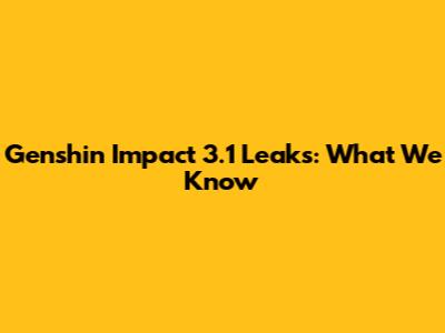 Genshin Impact 3.1 Leaks: What We Know
