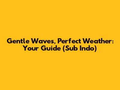 Gentle Waves, Perfect Weather: Your Guide (Sub Indo)