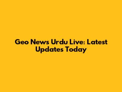 Geo News Urdu Live: Latest Updates Today