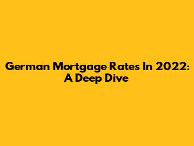 German Mortgage Rates In 2022: A Deep Dive
