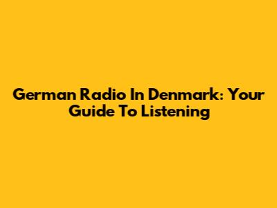 German Radio In Denmark: Your Guide To Listening