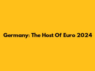 Germany: The Host Of Euro 2024
