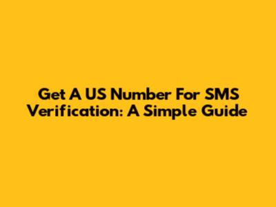 Get A US Number For SMS Verification: A Simple Guide
