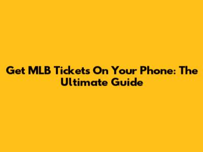 Get MLB Tickets On Your Phone: The Ultimate Guide