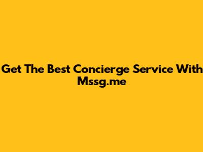 Get The Best Concierge Service With Mssg.me