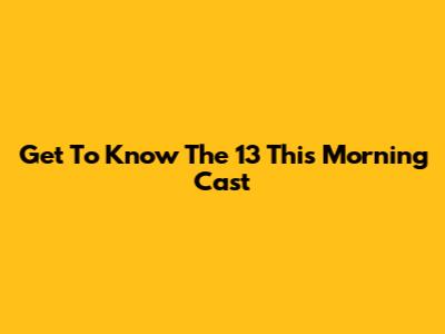 Get To Know The "13 This Morning" Cast