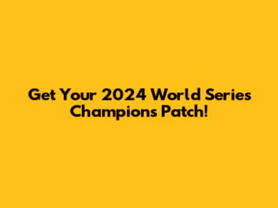 Get Your 2024 World Series Champions Patch!
