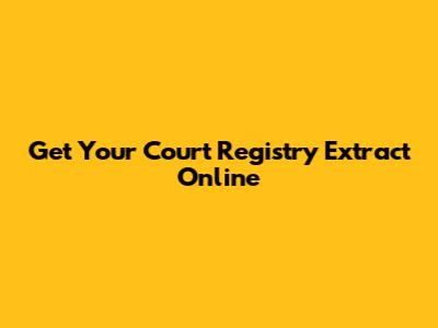 Get Your Court Registry Extract Online