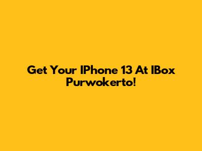 Get Your IPhone 13 At IBox Purwokerto!