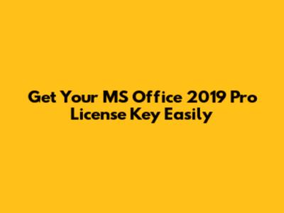 Get Your MS Office 2019 Pro License Key Easily