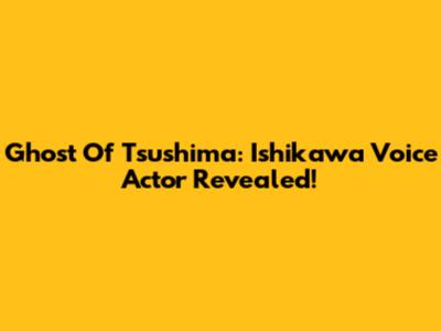 Ghost Of Tsushima: Ishikawa Voice Actor Revealed!