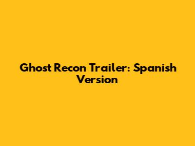 Ghost Recon Trailer: Spanish Version
