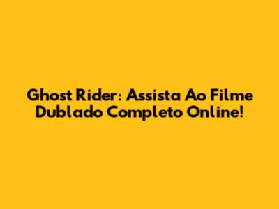 Ghost Rider: Assista Ao Filme Dublado Completo Online!