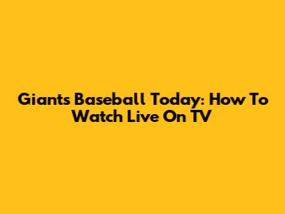 Giants Baseball Today: How To Watch Live On TV