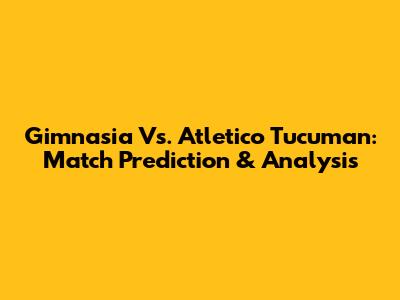 Gimnasia Vs. Atletico Tucuman: Match Prediction & Analysis