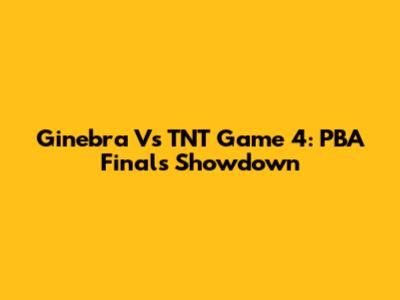 Ginebra Vs TNT Game 4: PBA Finals Showdown