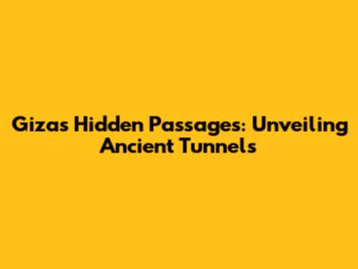 Giza's Hidden Passages: Unveiling Ancient Tunnels
