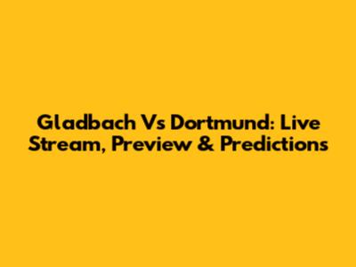 Gladbach Vs Dortmund: Live Stream, Preview & Predictions