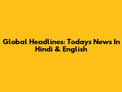 Global Headlines: Today's News In Hindi & English