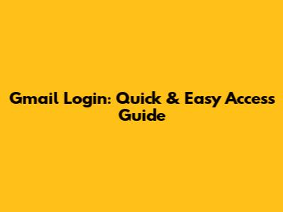 Gmail Login: Quick & Easy Access Guide