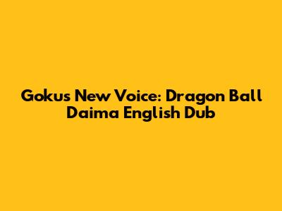 Goku's New Voice: Dragon Ball Daima English Dub