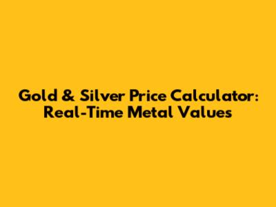 Gold & Silver Price Calculator: Real-Time Metal Values