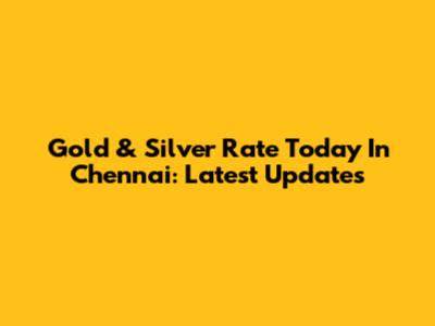 Gold & Silver Rate Today In Chennai: Latest Updates