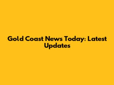 Gold Coast News Today: Latest Updates