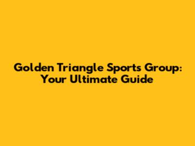 Golden Triangle Sports Group: Your Ultimate Guide