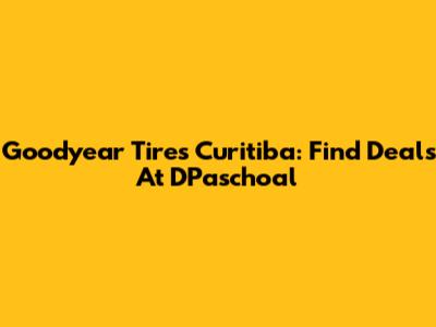 Goodyear Tires Curitiba: Find Deals At DPaschoal