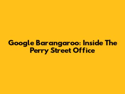 Google Barangaroo: Inside The Perry Street Office
