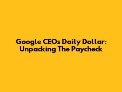Google CEO's Daily Dollar: Unpacking The Paycheck
