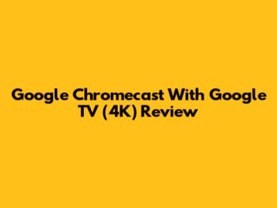 Google Chromecast With Google TV (4K) Review