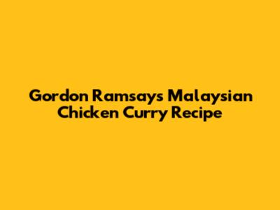 Gordon Ramsay's Malaysian Chicken Curry Recipe