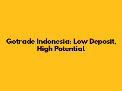 Gotrade Indonesia: Low Deposit, High Potential