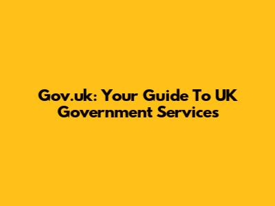 Gov.uk: Your Guide To UK Government Services