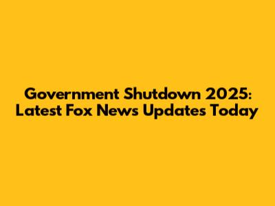Government Shutdown 2025: Latest Fox News Updates Today