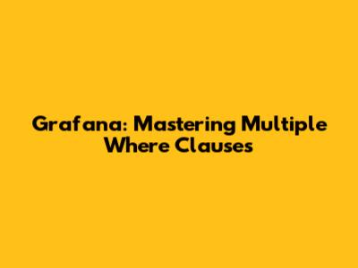 Grafana: Mastering Multiple 'Where' Clauses