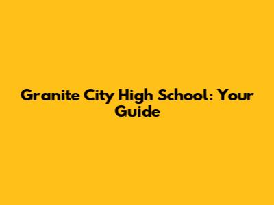 Granite City High School: Your Guide