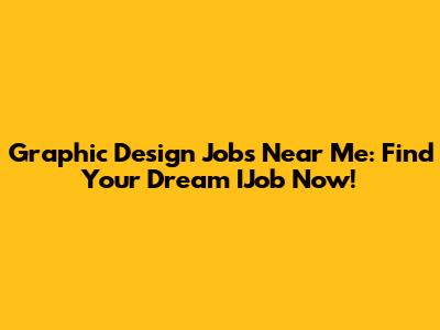 Graphic Design Jobs Near Me: Find Your Dream IJob Now!