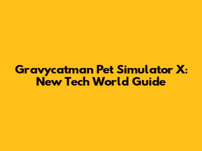 Gravycatman Pet Simulator X: New Tech World Guide