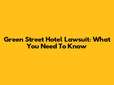 Green Street Hotel Lawsuit: What You Need To Know