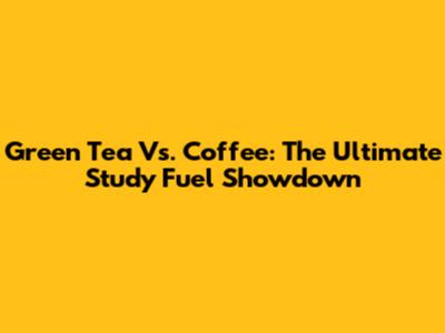Green Tea Vs. Coffee: The Ultimate Study Fuel Showdown