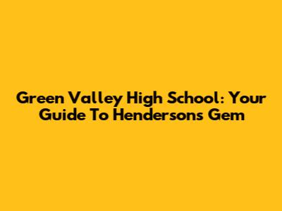 Green Valley High School: Your Guide To Henderson's Gem