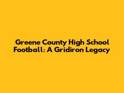 Greene County High School Football: A Gridiron Legacy