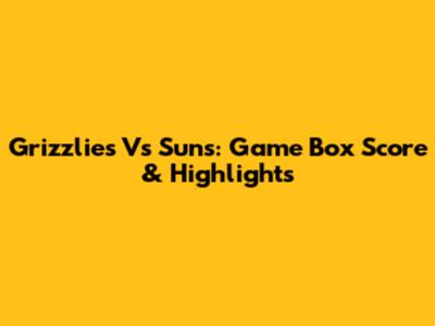 Grizzlies Vs Suns: Game Box Score & Highlights
