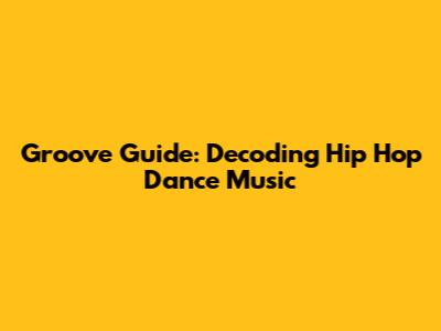 Groove Guide: Decoding Hip Hop Dance Music